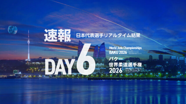 第6日・日本代表選手リアルタイム結果／バクー世界柔道選手権2026 (男子100kg級、女子7８kg級)